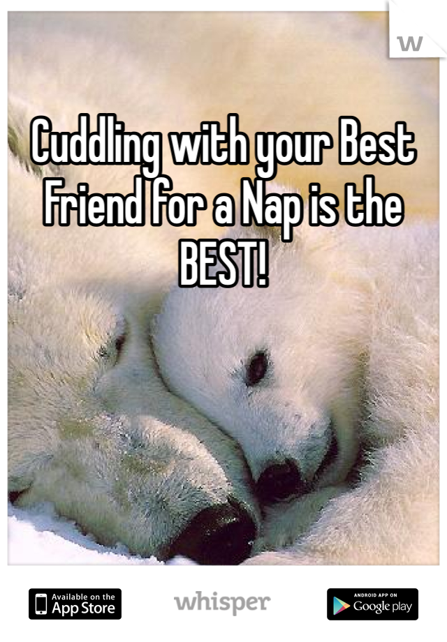 Cuddling with your Best Friend for a Nap is the BEST!