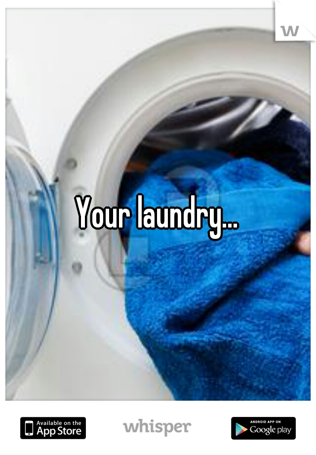 Your laundry...