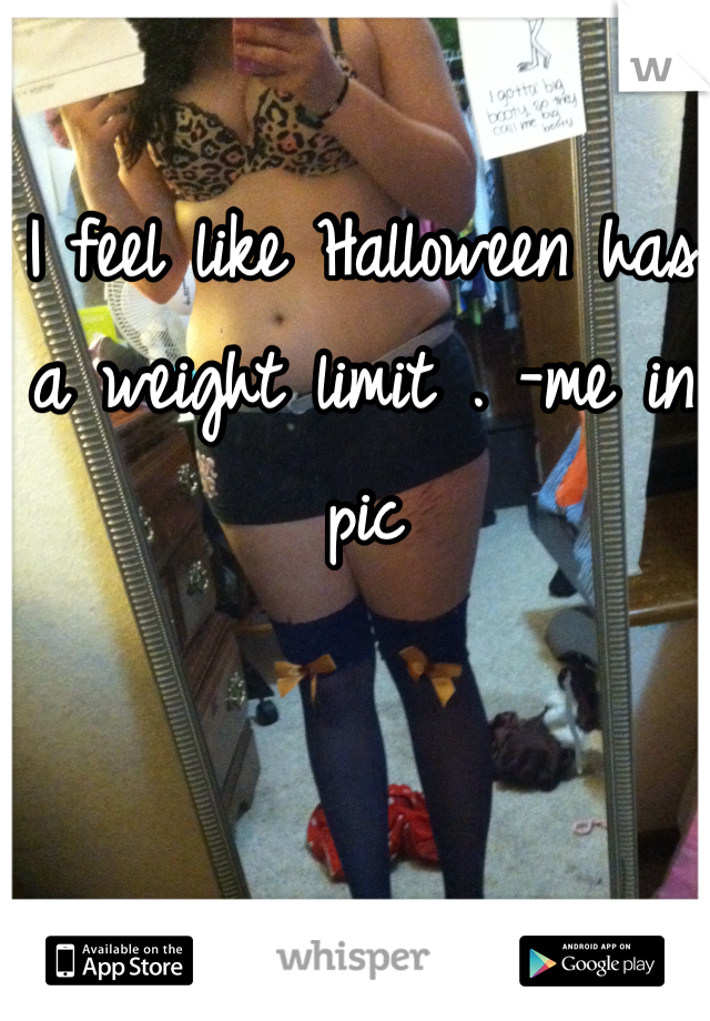 I feel like Halloween has a weight limit . -me in pic