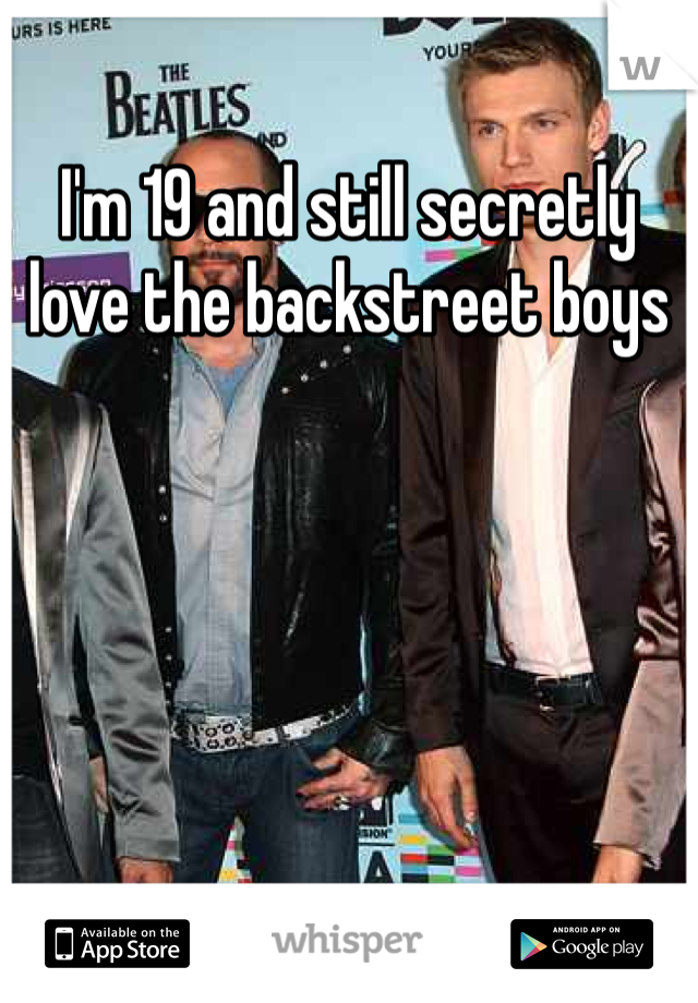 I'm 19 and still secretly love the backstreet boys