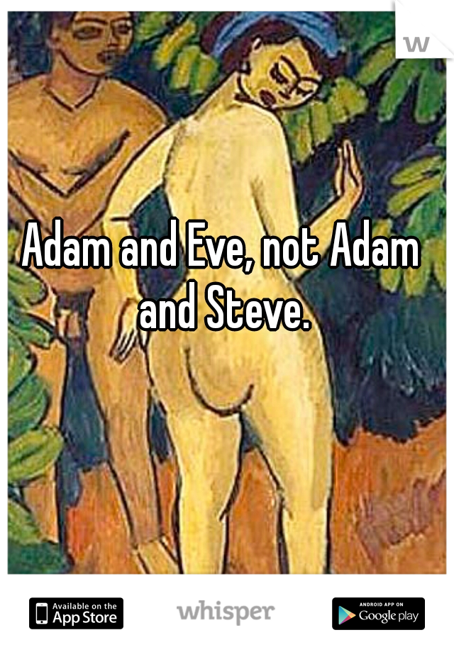 Adam and Eve, not Adam and Steve.