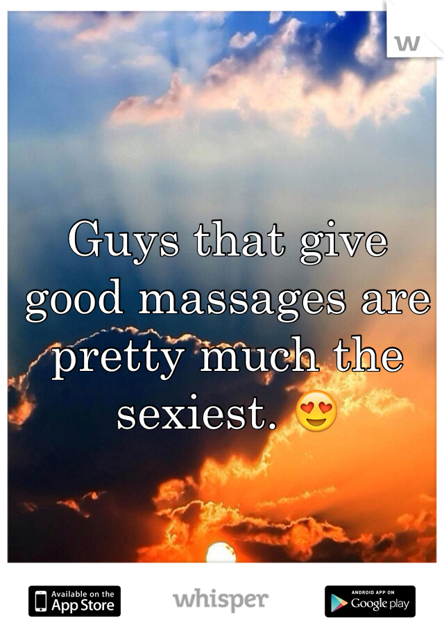 Guys that give good massages are pretty much the sexiest. 😍