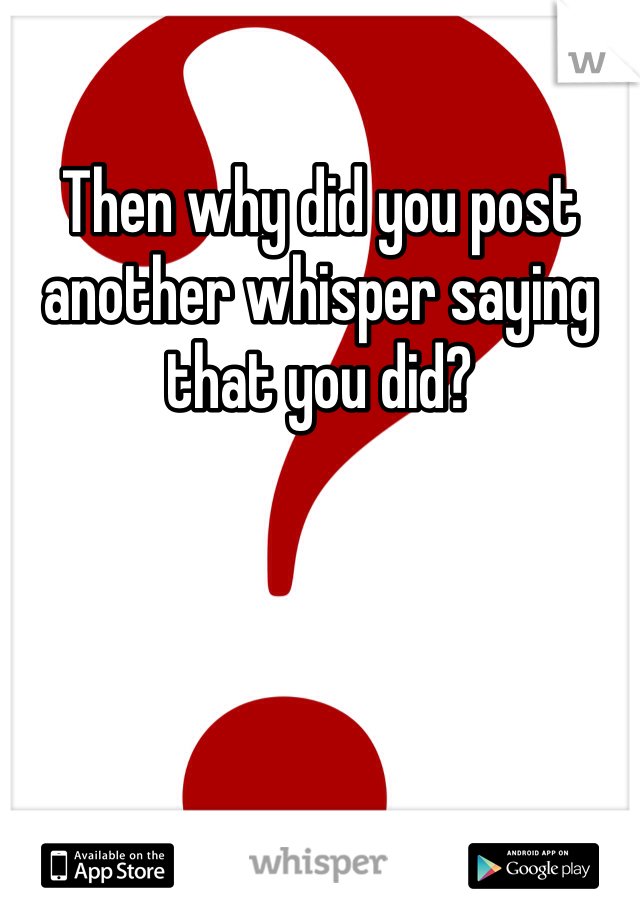 Then why did you post another whisper saying that you did? 