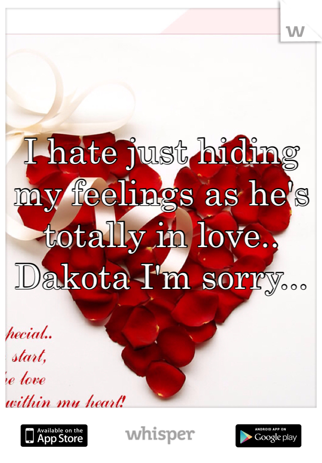 I hate just hiding my feelings as he's totally in love.. Dakota I'm sorry... 