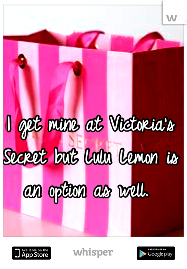 I get mine at Victoria's Secret but Lulu Lemon is an option as well. 