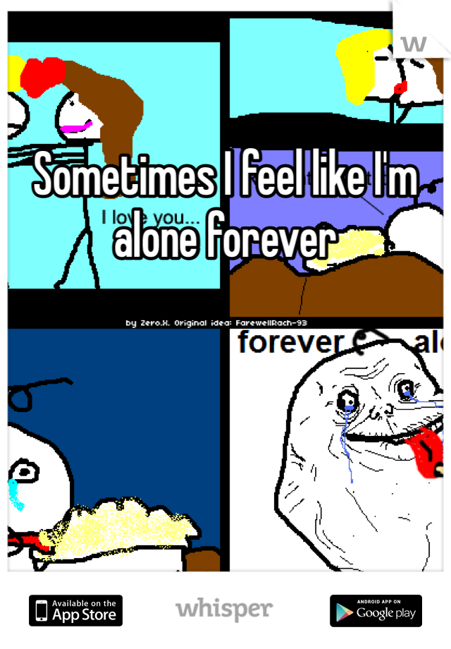 Sometimes I feel like I'm alone forever