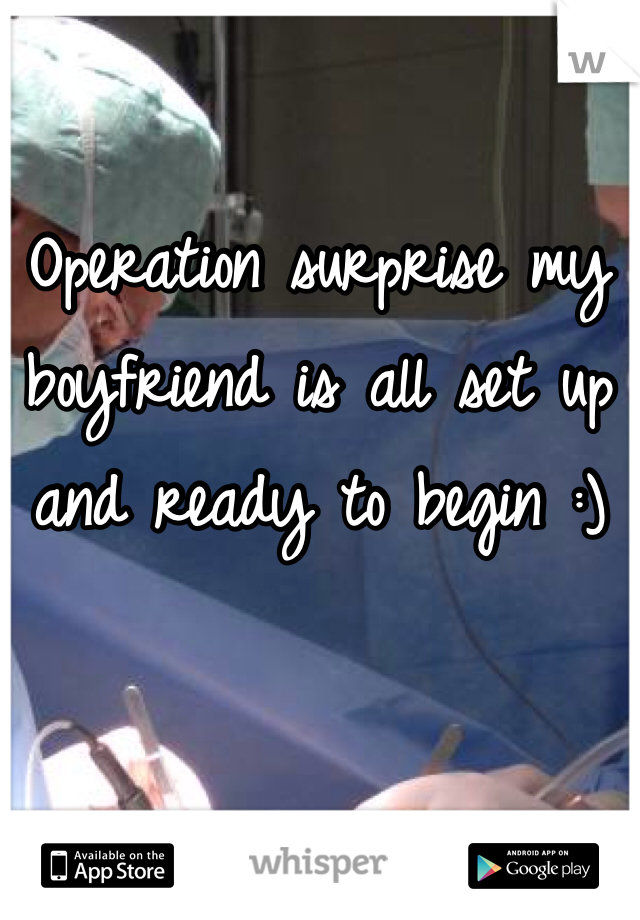 Operation surprise my boyfriend is all set up and ready to begin :) 