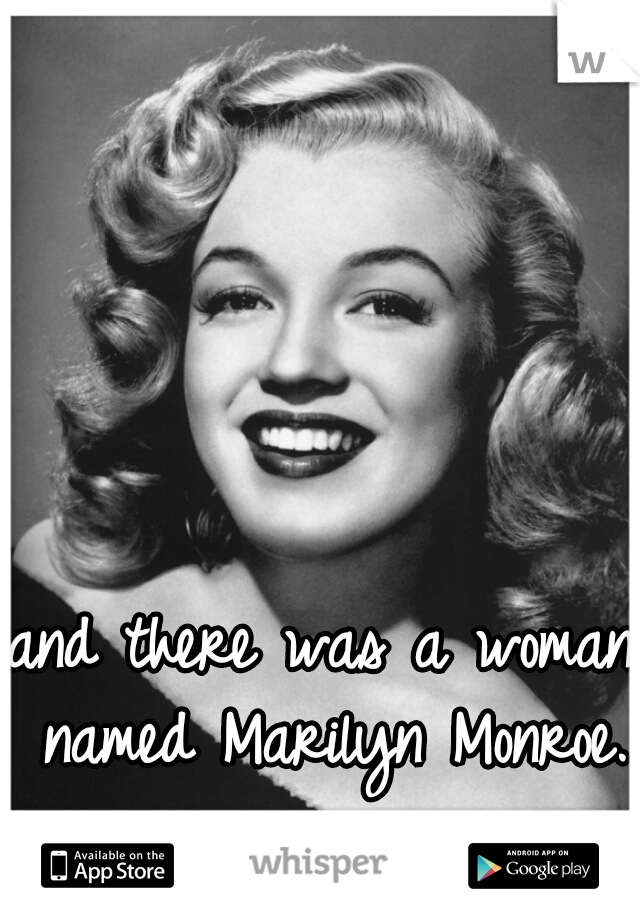 and there was a woman named Marilyn Monroe.