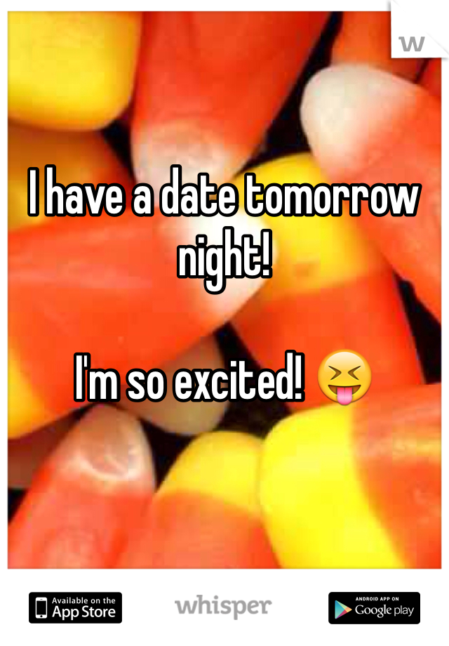 I have a date tomorrow night!

I'm so excited! 😝