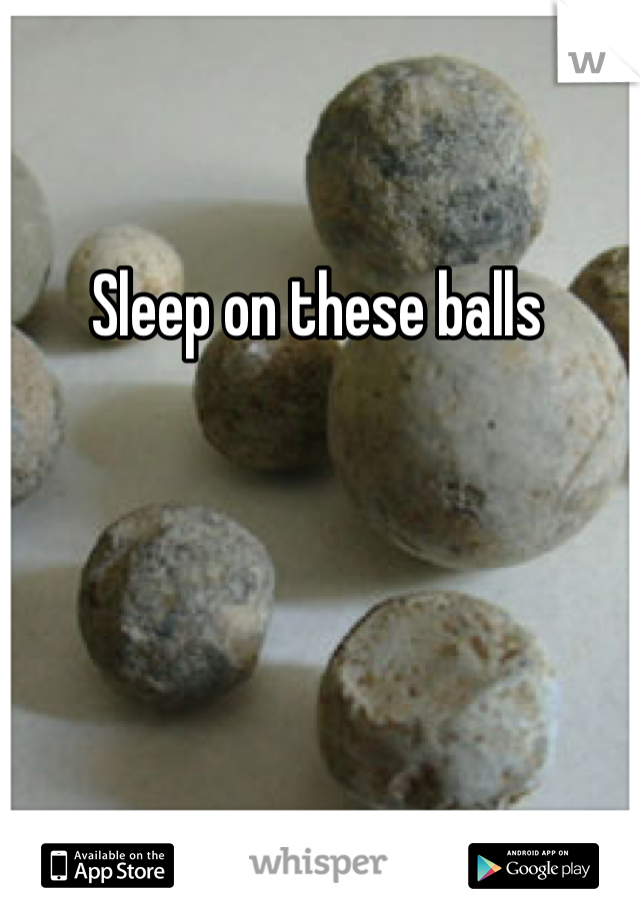 Sleep on these balls