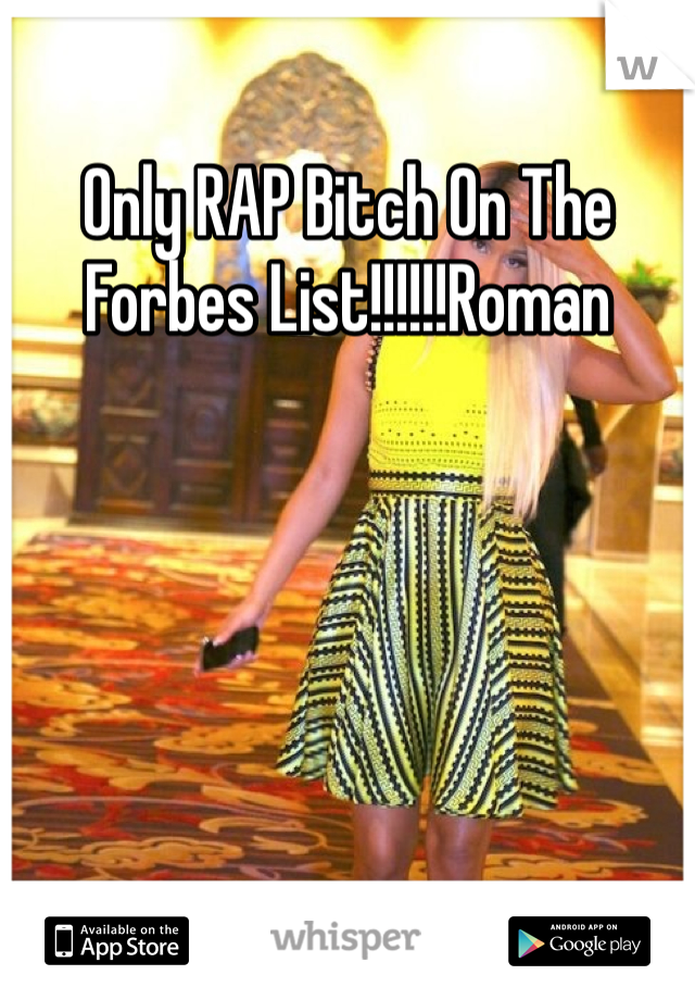 Only RAP Bitch On The Forbes List!!!!!!Roman