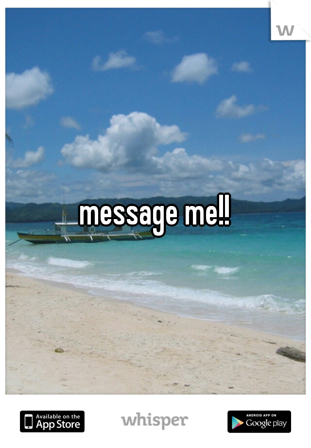 message me!!