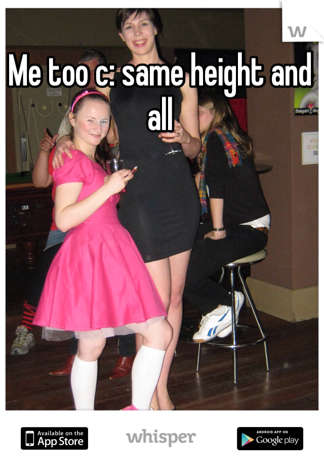 Me too c: same height and all