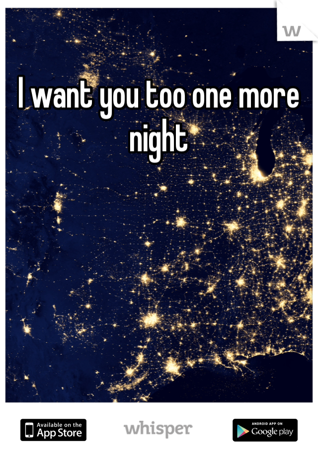 I want you too one more night 