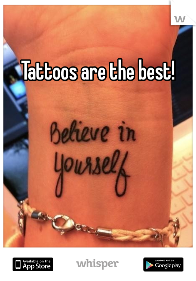 Tattoos are the best!