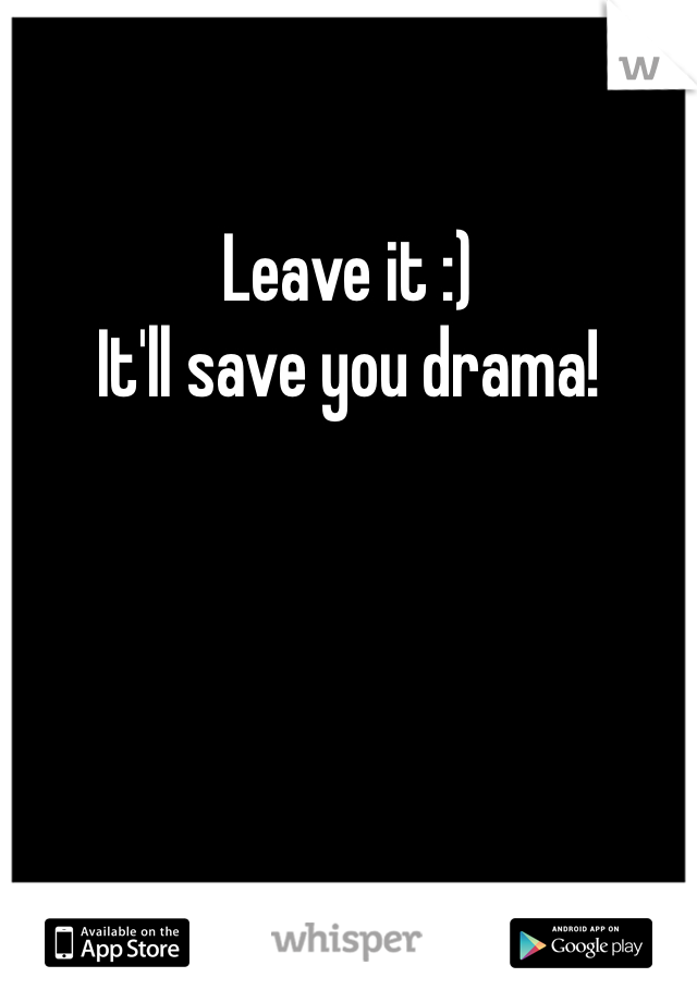 Leave it :)
It'll save you drama!