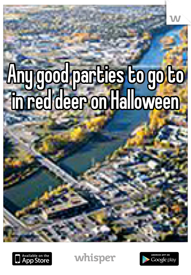 Any good parties to go to in red deer on Halloween 