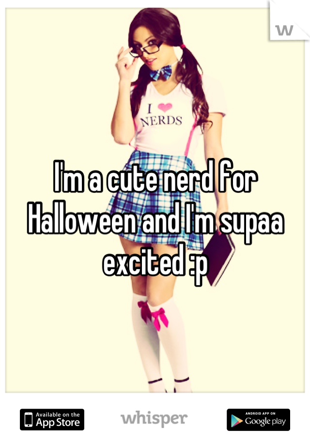 I'm a cute nerd for Halloween and I'm supaa excited :p