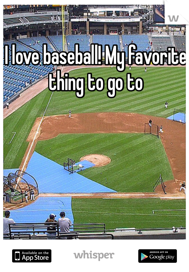 I love baseball! My favorite thing to go to