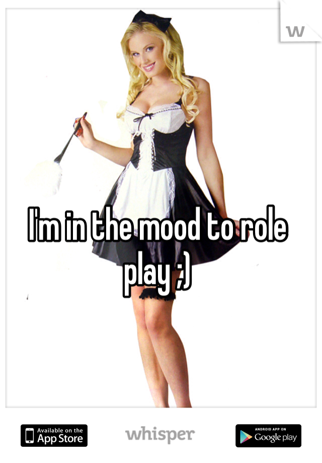 I'm in the mood to role play ;)