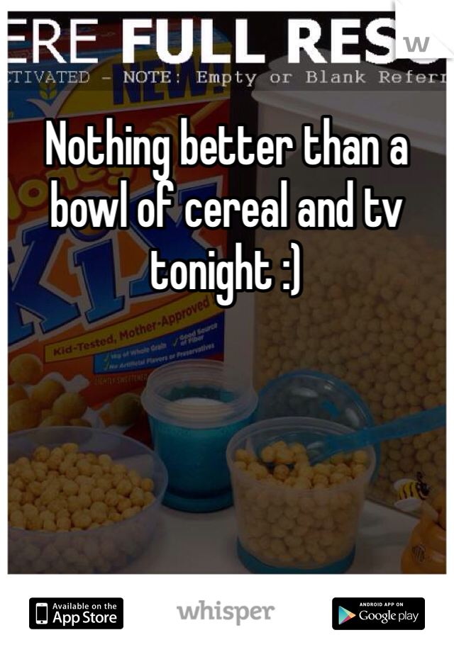 Nothing better than a bowl of cereal and tv tonight :)