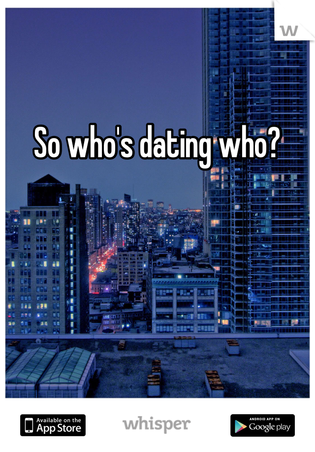 So who's dating who? 