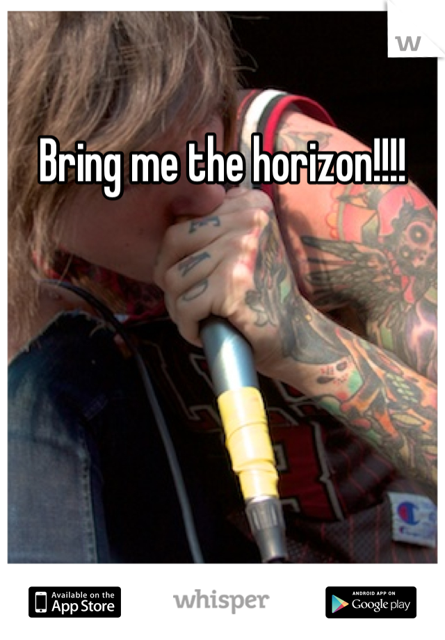 Bring me the horizon!!!! 