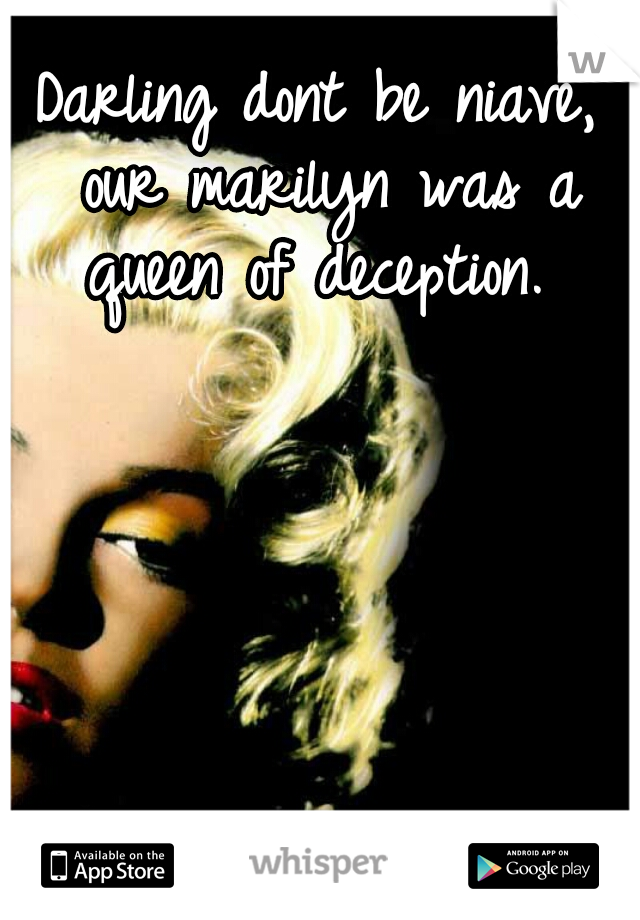 Darling dont be niave, our marilyn was a queen of deception. 