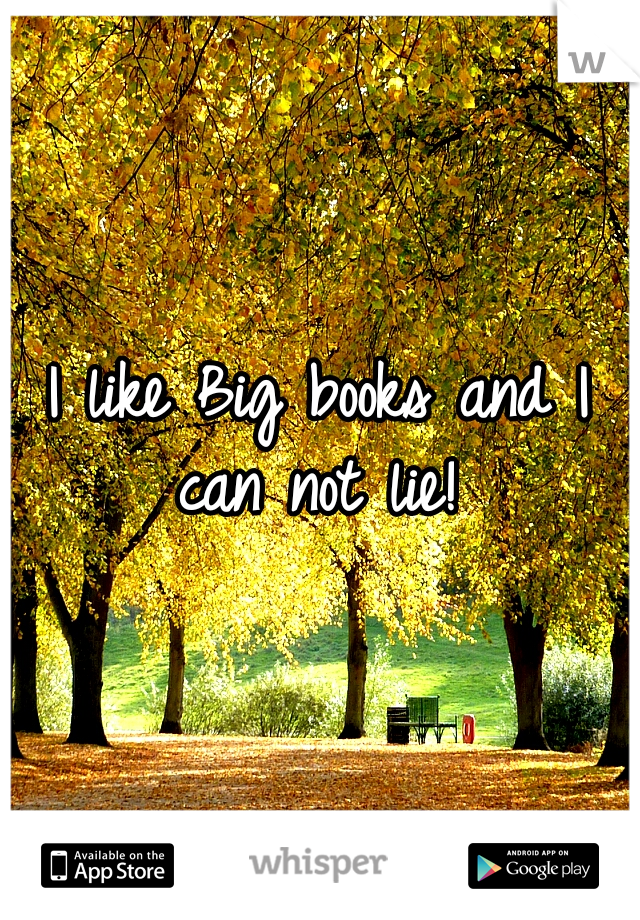 I like Big books and I can not lie! 