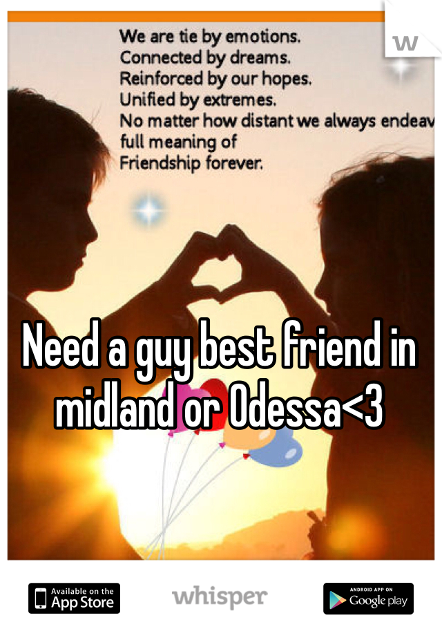 Need a guy best friend in midland or Odessa<3