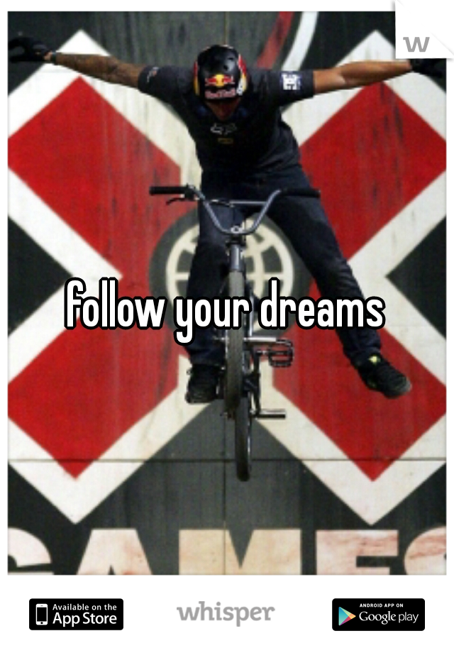 follow your dreams