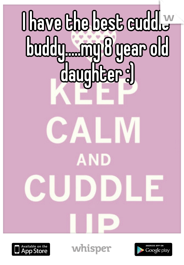 I have the best cuddle buddy.....my 8 year old daughter :)