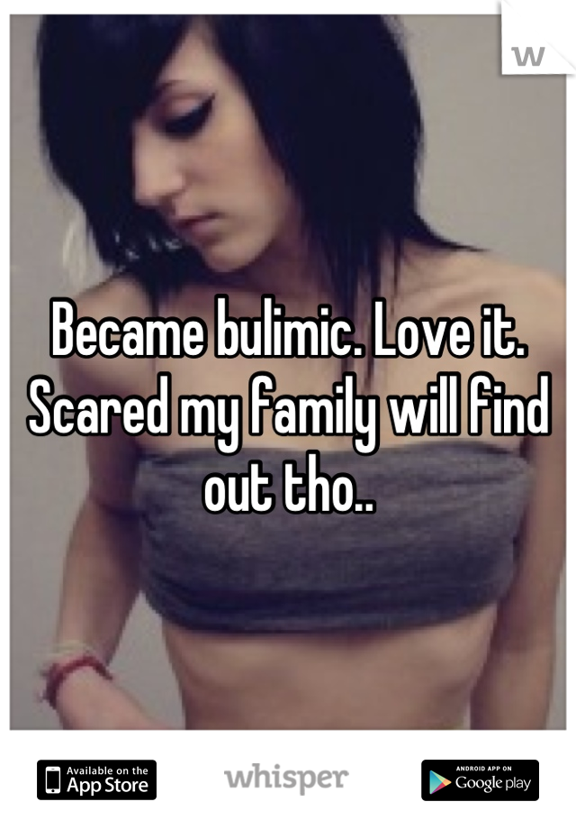 Became bulimic. Love it. Scared my family will find out tho..