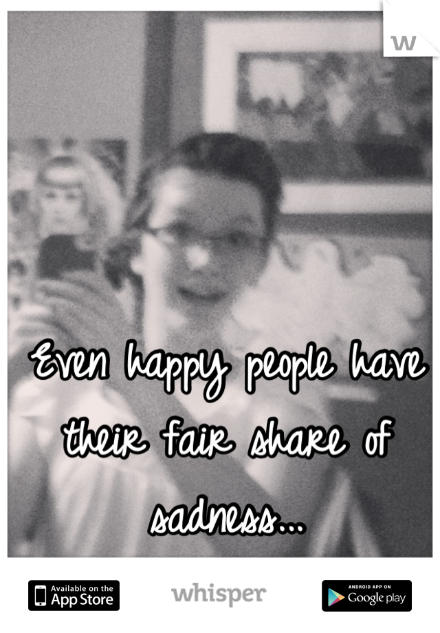 Even happy people have their fair share of sadness...