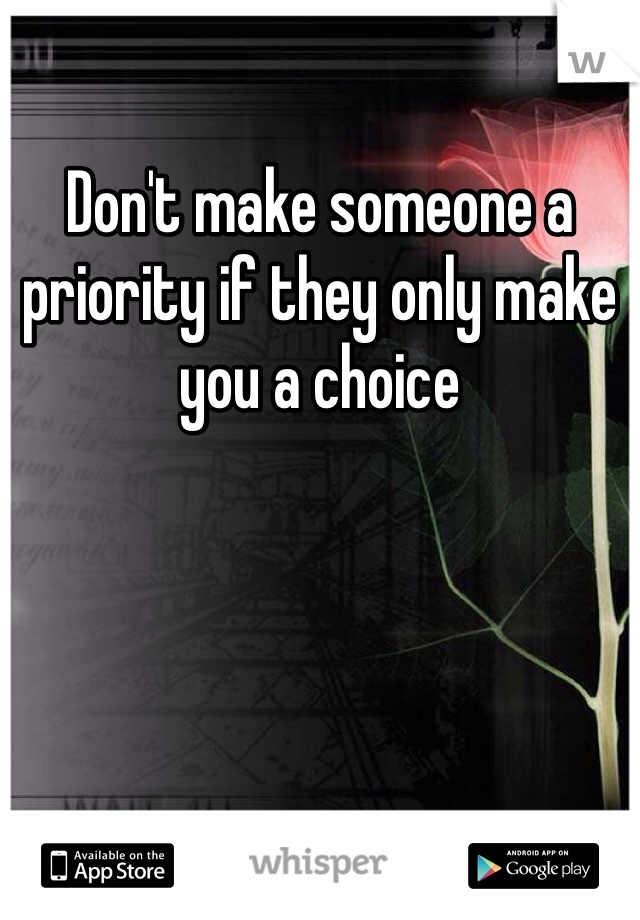 Don't make someone a priority if they only make you a choice