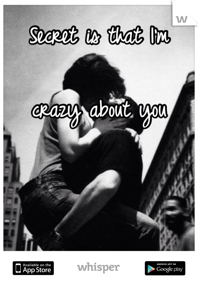 Secret is that I'm 

crazy about you 