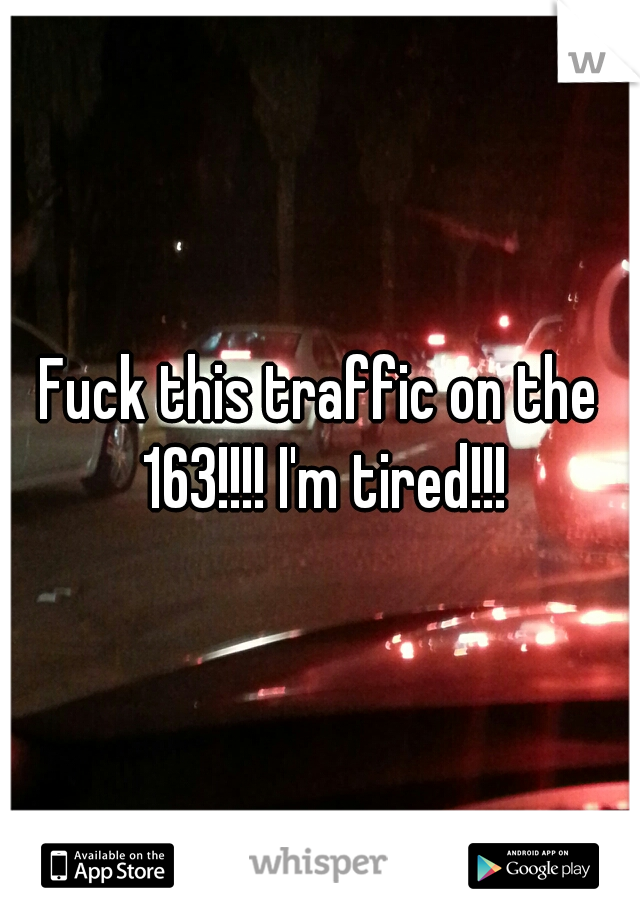 Fuck this traffic on the 163!!!! I'm tired!!!