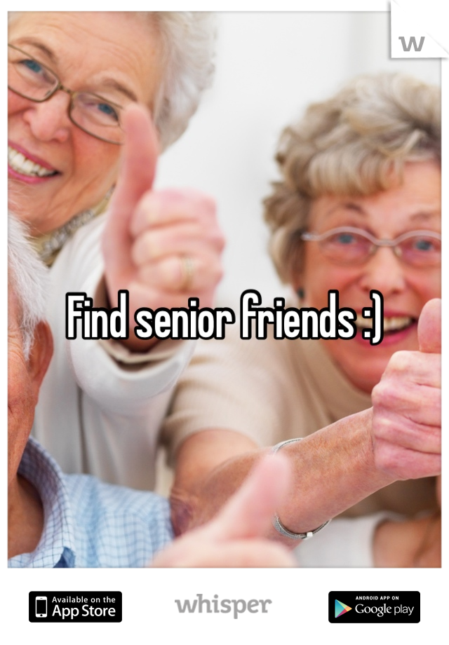 Find senior friends :) 