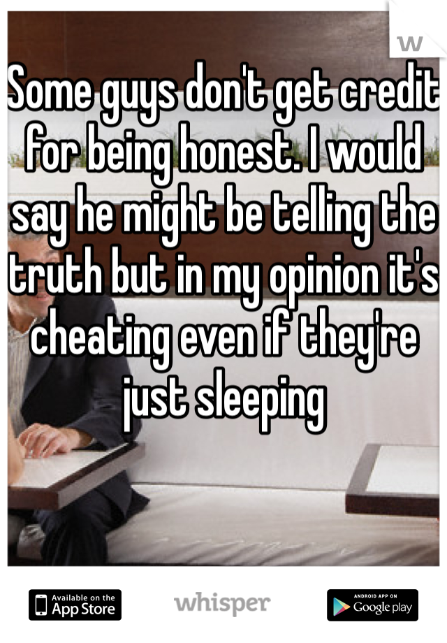 Some guys don't get credit for being honest. I would say he might be telling the truth but in my opinion it's cheating even if they're just sleeping 