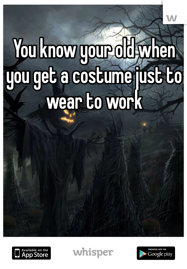 You know your old when you get a costume just to wear to work