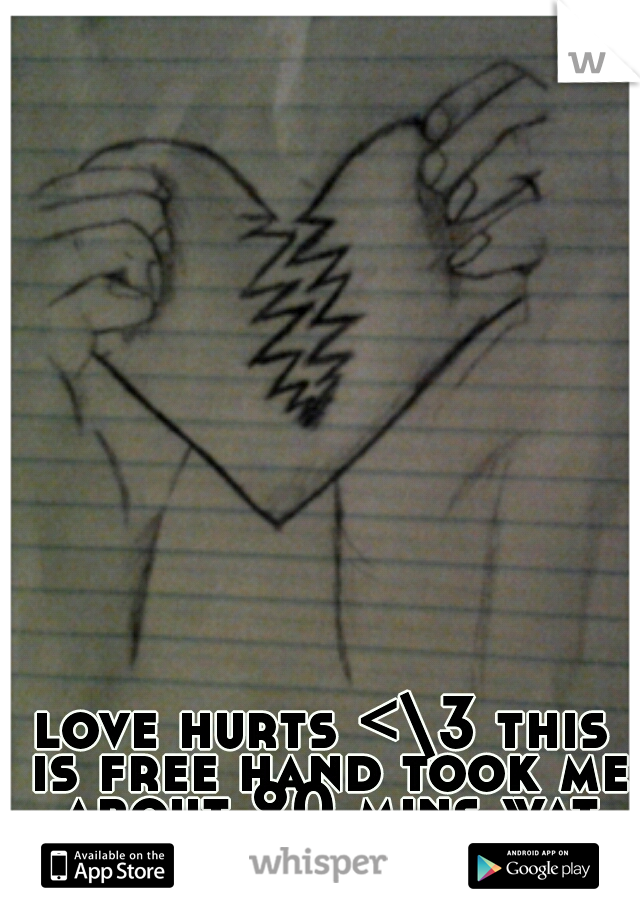 love hurts <\3 this is free hand took me about 20 mins wat do u think?