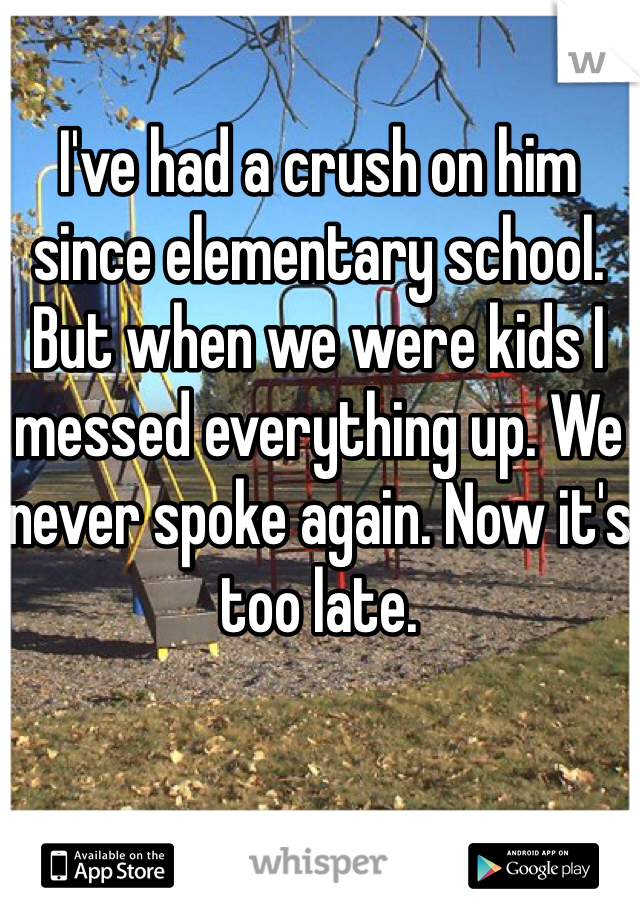 I've had a crush on him since elementary school. But when we were kids I messed everything up. We never spoke again. Now it's too late. 