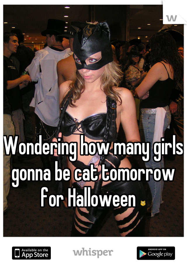 Wondering how many girls gonna be cat tomorrow for Halloween 😼