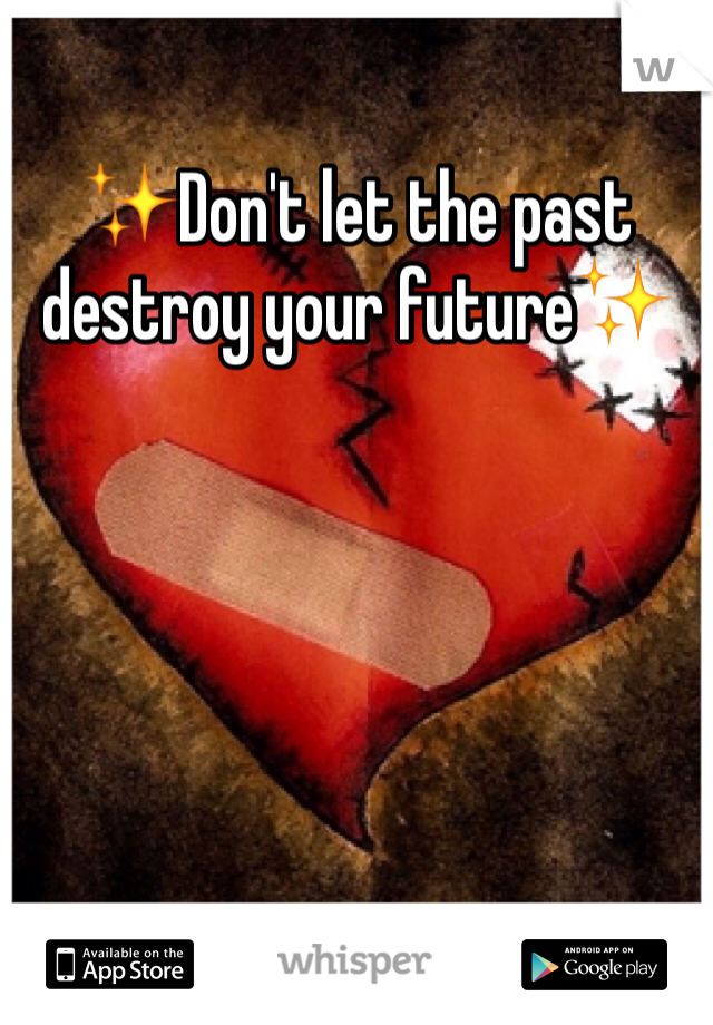 ✨Don't let the past destroy your future✨