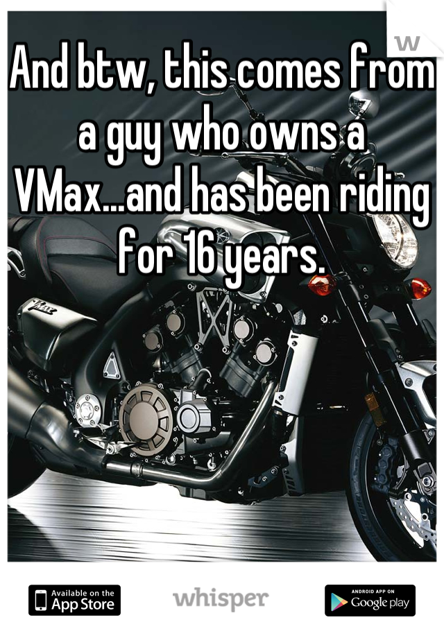 And btw, this comes from a guy who owns a VMax...and has been riding for 16 years.