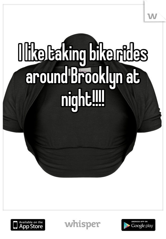 I like taking bike rides around Brooklyn at night!!!!