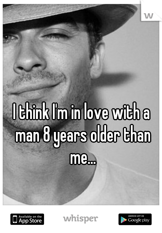 I think I'm in love with a man 8 years older than me...