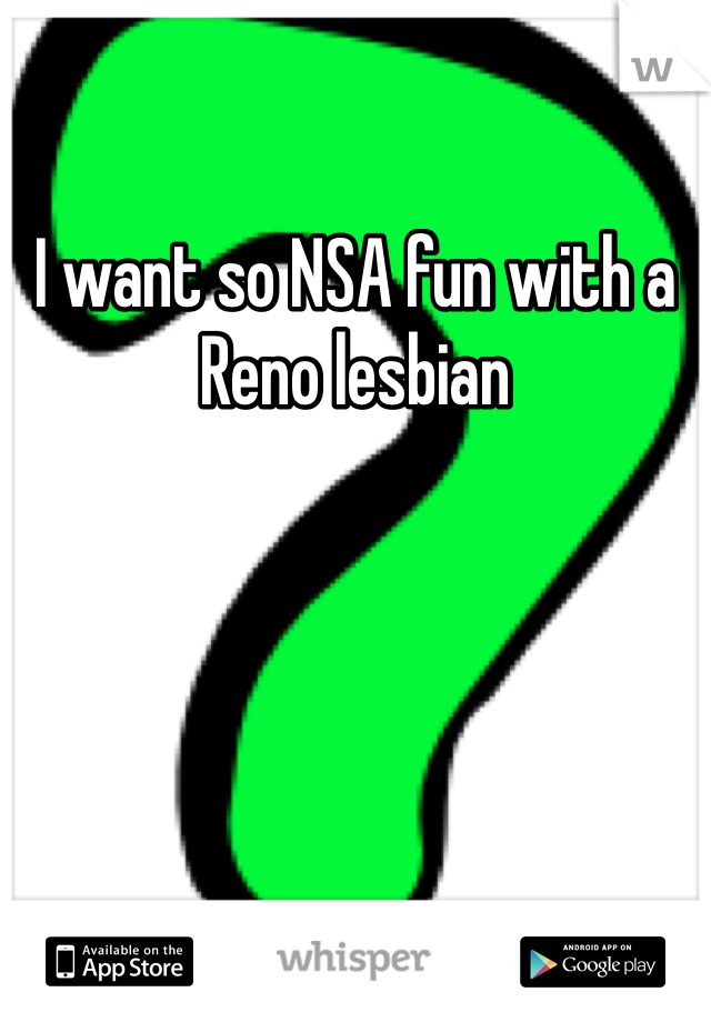 I want so NSA fun with a Reno lesbian