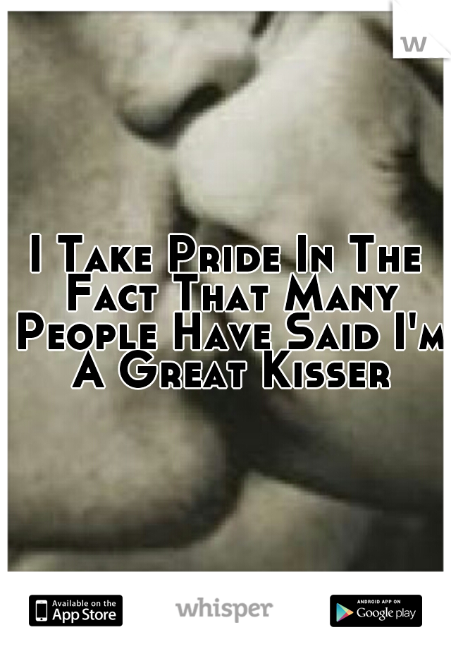 I Take Pride In The Fact That Many People Have Said I'm A Great Kisser