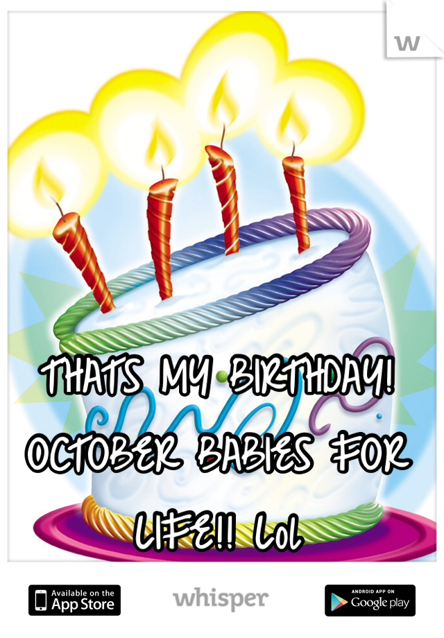 THATS MY BIRTHDAY! OCTOBER BABIES FOR LIFE!! Lol 